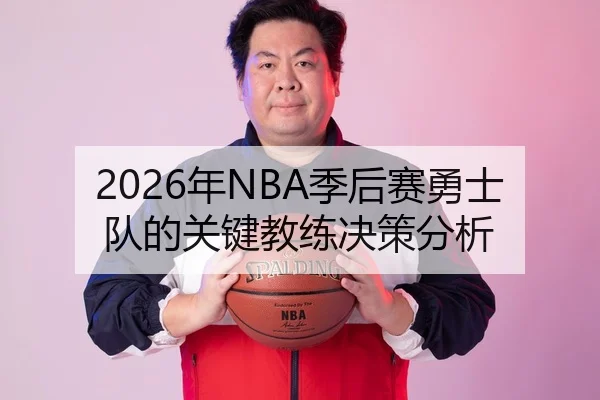 2026年NBA季后赛勇士队的关键教练决策分析